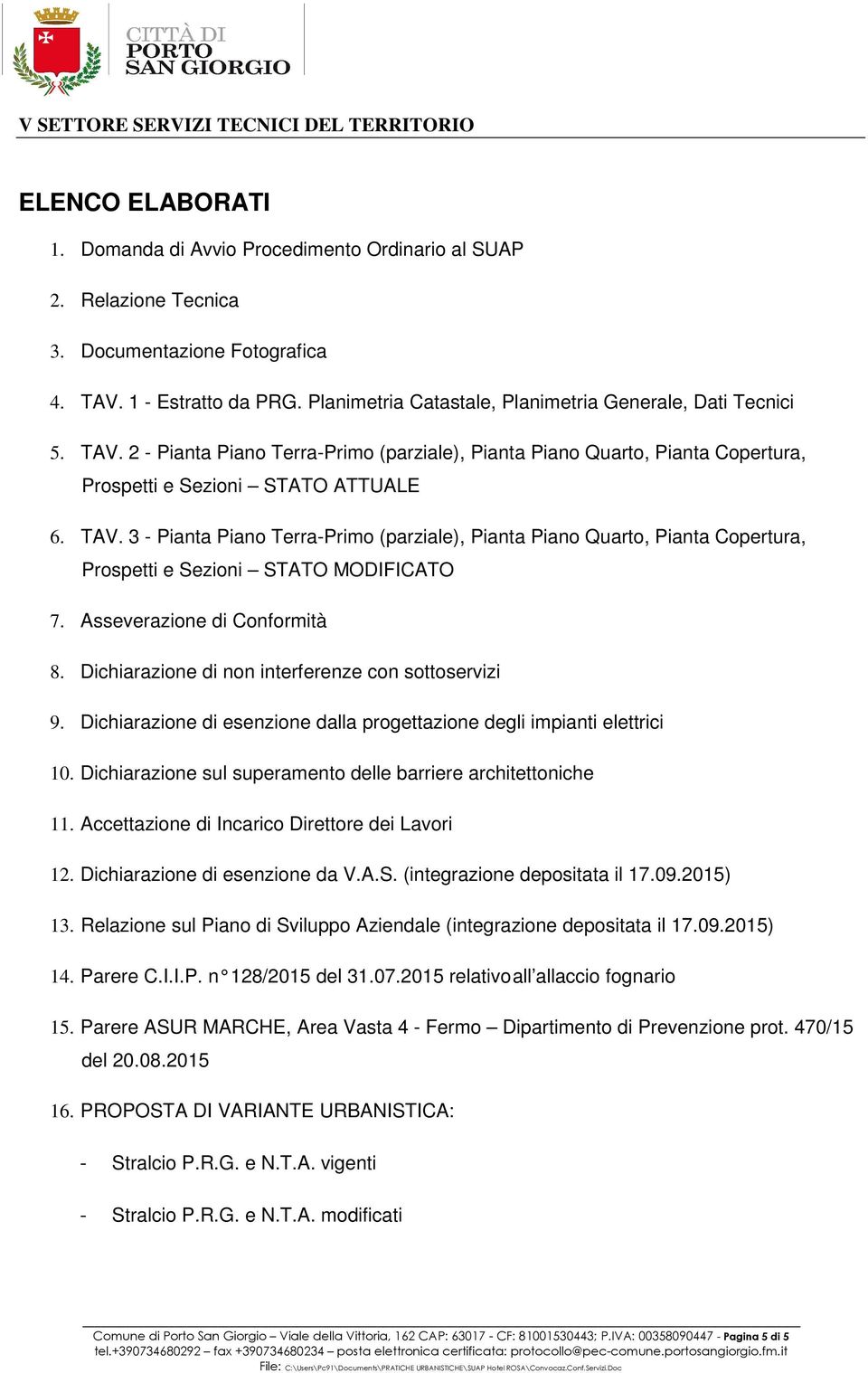 Asseverazione di Conformità 8. Dichiarazione di non interferenze con sottoservizi 9. Dichiarazione di esenzione dalla progettazione degli impianti elettrici 10.