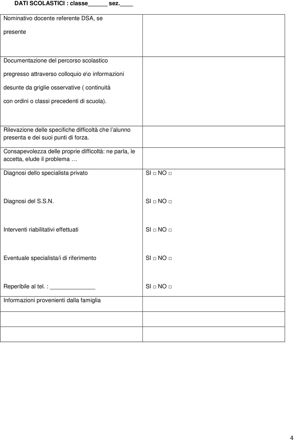 osservative ( continuità con ordini o classi precedenti di scuola). Rilevazione delle specifiche difficoltà che l alunno presenta e dei suoi punti di forza.