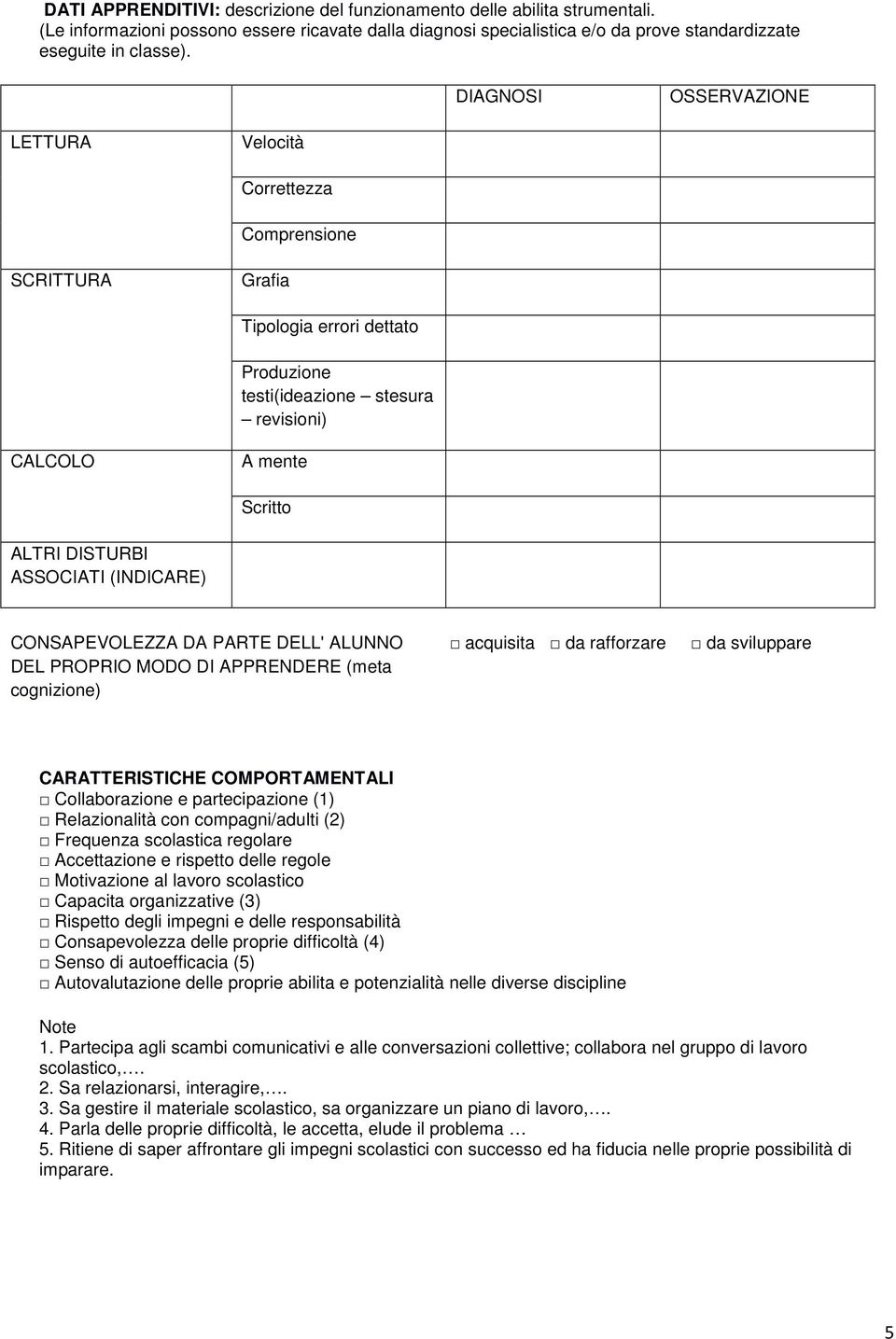 ASSOCIATI (INDICARE) CONSAPEVOLEZZA DA PARTE DELL' ALUNNO DEL PROPRIO MODO DI APPRENDERE (meta cognizione) acquisita da rafforzare da sviluppare CARATTERISTICHE COMPORTAMENTALI Collaborazione e