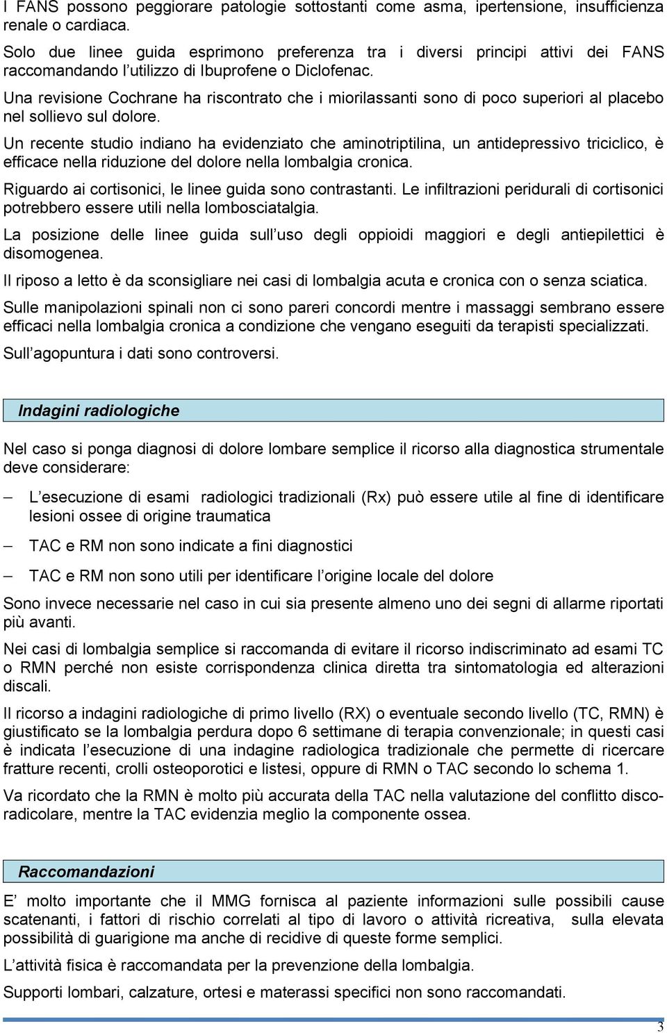 Una revisione Cochrane ha riscontrato che i miorilassanti sono di poco superiori al placebo nel sollievo sul dolore.