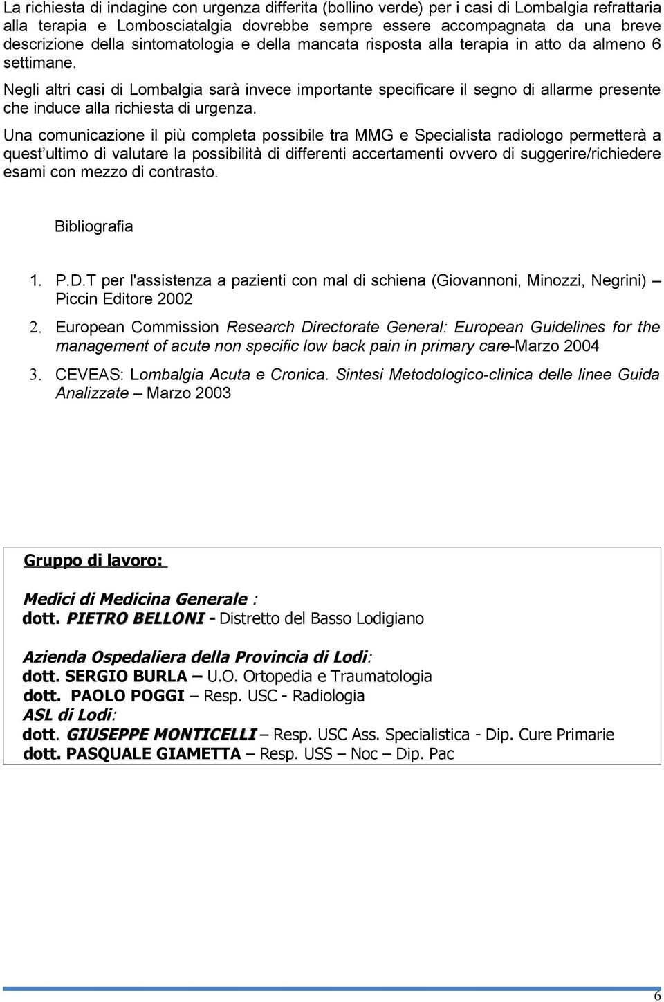 Negli altri casi di Lombalgia sarà invece importante specificare il segno di allarme presente che induce alla richiesta di urgenza.