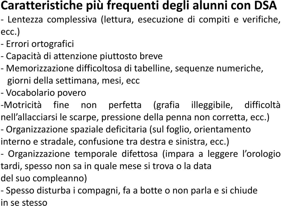 -Motricità fine non perfetta (grafia illeggibile, difficoltà nell allacciarsi le scarpe, pressione della penna non corretta, ecc.