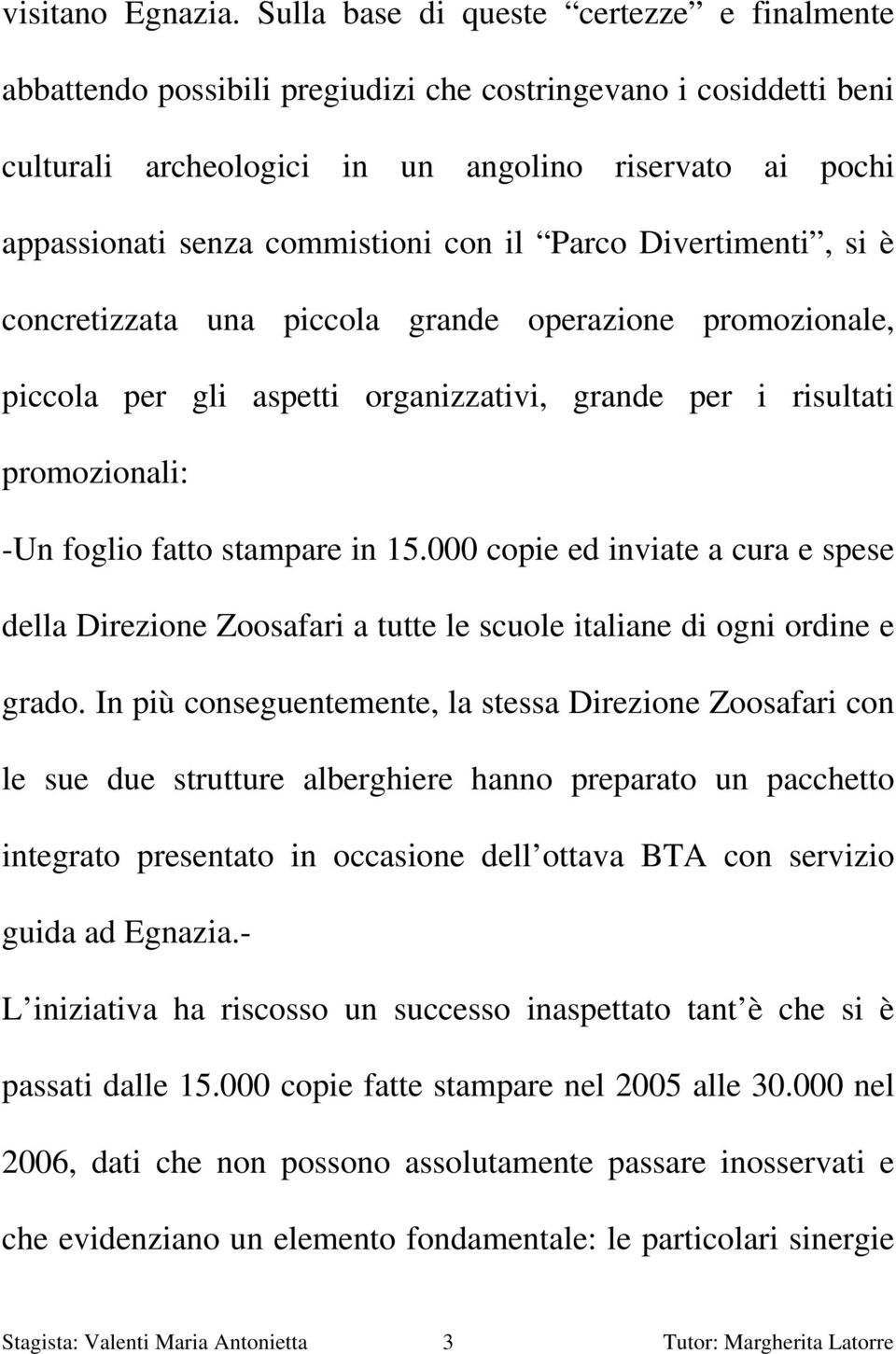 con il Parco Divertimenti, si è concretizzata una piccola grande operazione promozionale, piccola per gli aspetti organizzativi, grande per i risultati promozionali: -Un foglio fatto stampare in 15.