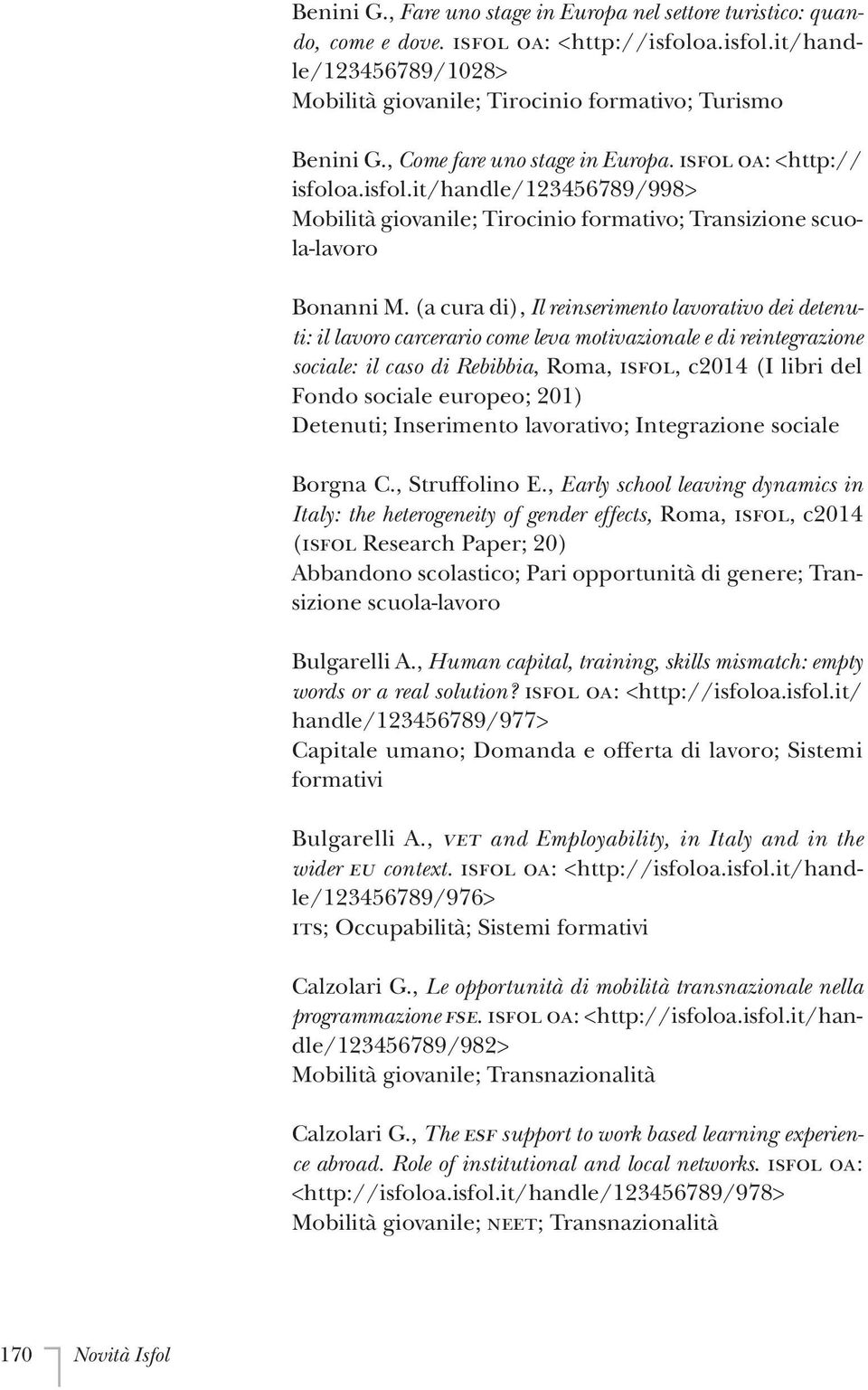 (a cura di), Il reinserimento lavorativo dei detenuti: il lavoro carcerario come leva motivazionale e di reintegrazione sociale: il caso di Rebibbia, Roma, ISFOL, c2014 (I libri del Fondo sociale