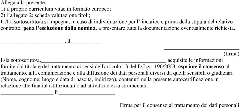 , lì (firma) Il/la sottoscritto/a, acquisite le informazioni fornite dal titolare del trattamento ai sensi dell'articolo 13 del D.Lgs.