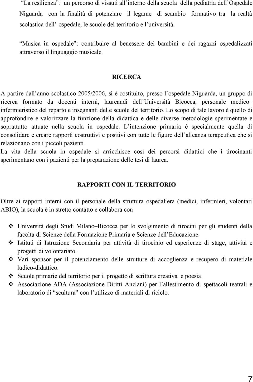 RICERCA A partire dall anno scolastico 2005/2006, si è costituito, presso l ospedale Niguarda, un gruppo di ricerca formato da docenti interni, laureandi dell Università Bicocca, personale medico