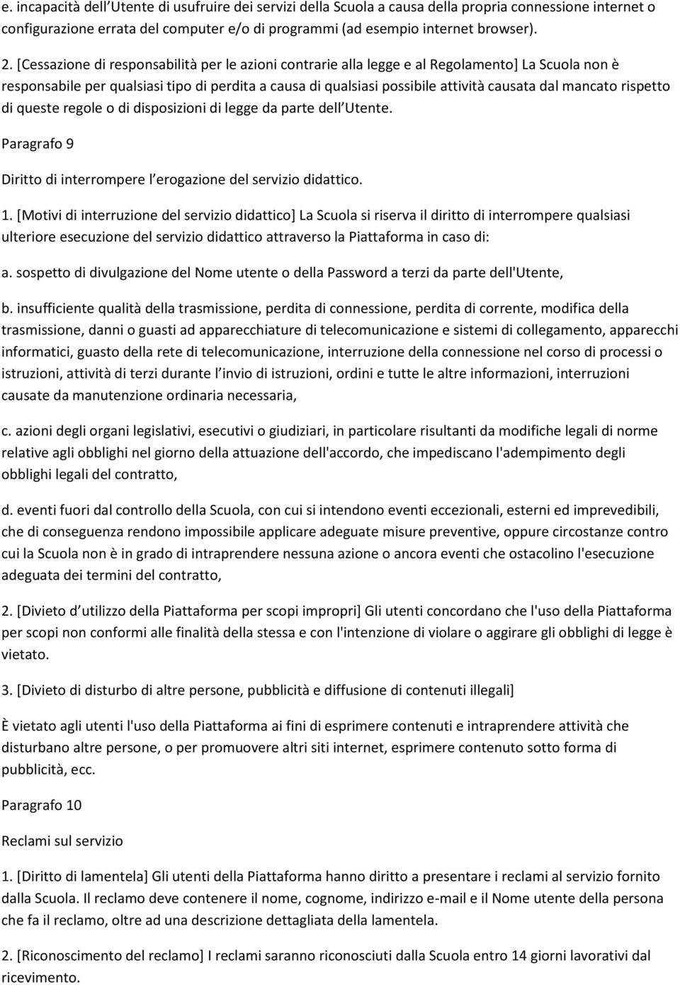 mancato rispetto di queste regole o di disposizioni di legge da parte dell Utente. Paragrafo 9 Diritto di interrompere l erogazione del servizio didattico. 1.