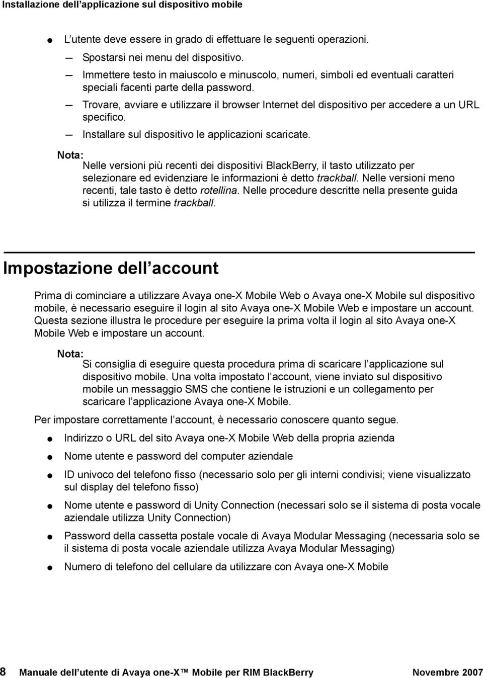 - Trovare, avviare e utilizzare il browser Internet del dispositivo per accedere a un URL specifico. - Installare sul dispositivo le applicazioni scaricate.