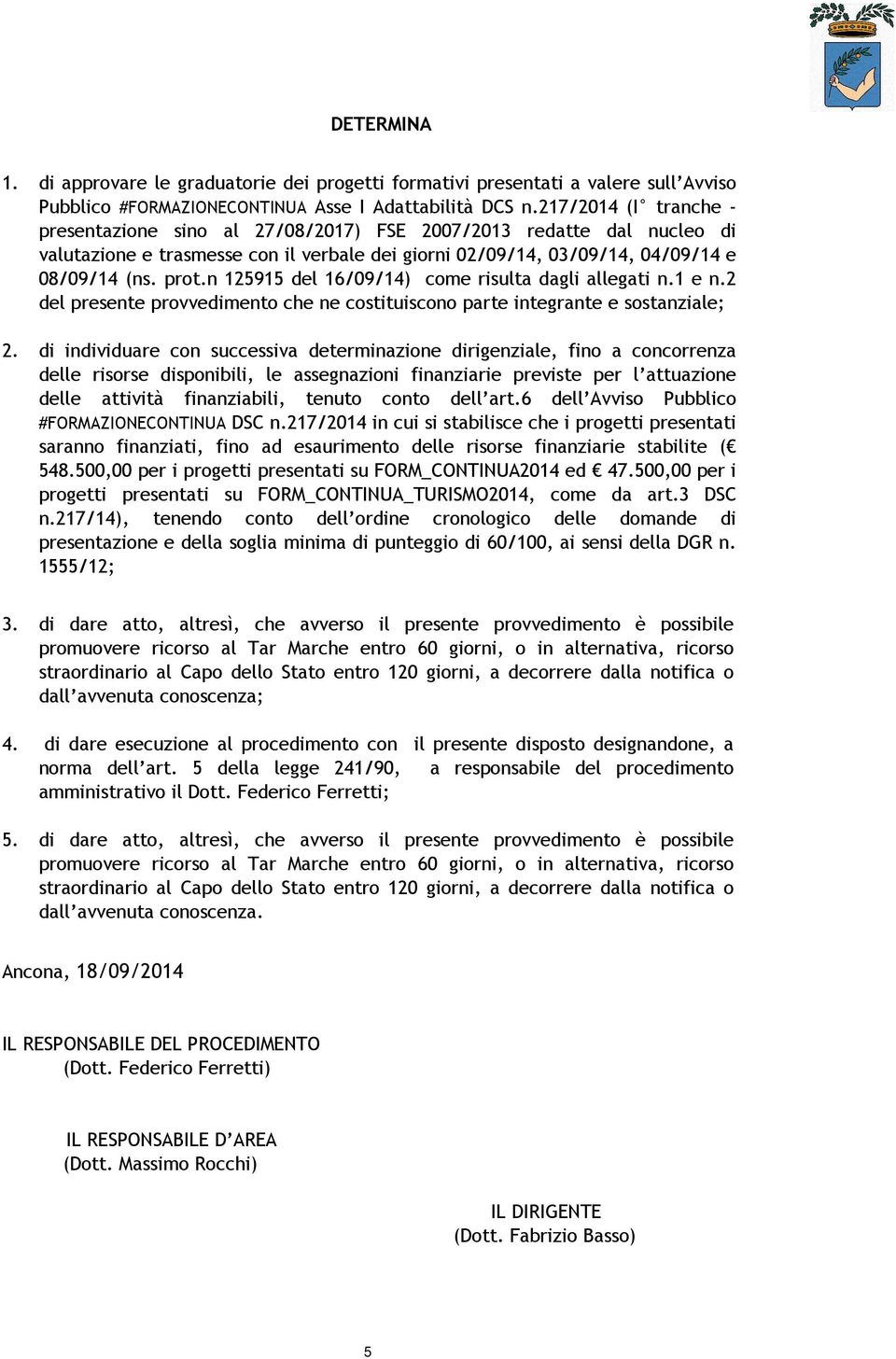 n 125915 del 16/09/14) come risulta dagli allegati n.1 e n.2 del presente provvedimento che ne costituiscono parte integrante e sostanziale; 2.