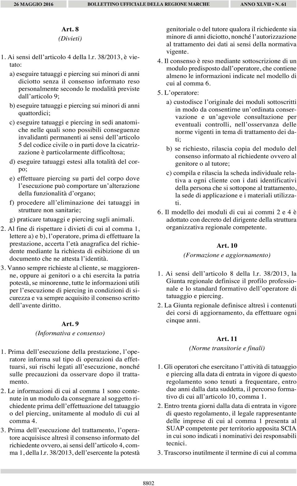 invalidanti permanenti ai sensi dell articolo 5 del codice civile o in parti dove la cicatrizzazione è particolarmente difficoltosa; d) eseguire tatuaggi estesi alla totalità del corpo; e) effettuare