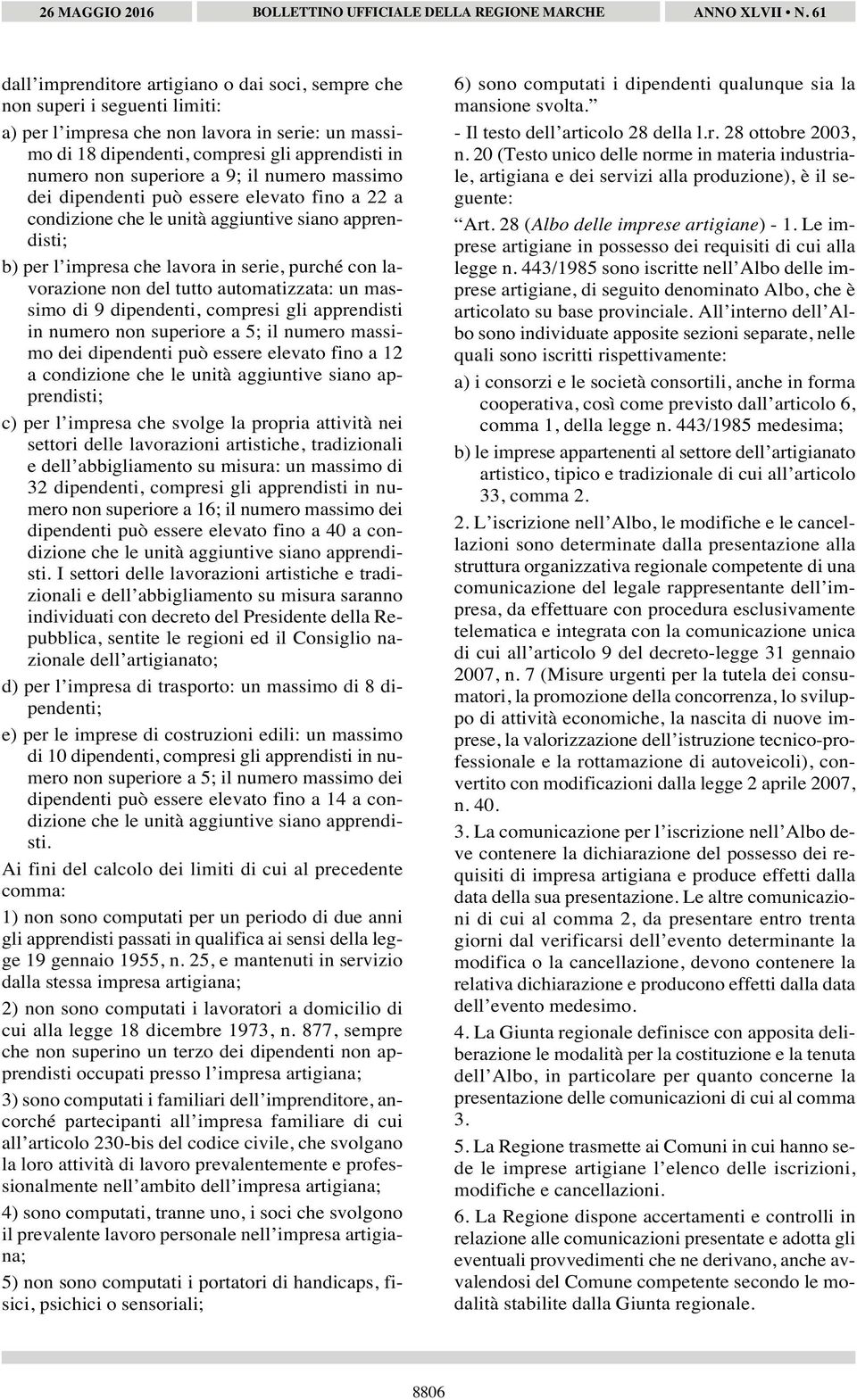 del tutto automatizzata: un massimo di 9 dipendenti, compresi gli apprendisti in numero non superiore a 5; il numero massimo dei dipendenti può essere elevato fino a 12 a condizione che le unità