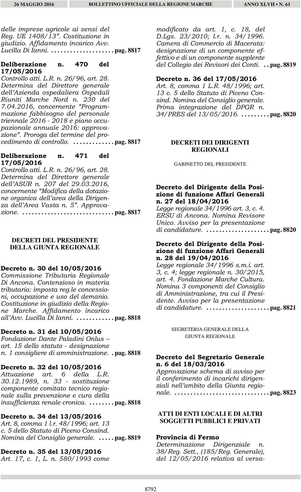 230 del 7.04.2016, concernente Programmazione fabbisogno del personale triennale 2016-2018 e piano occupazionale annuale 2016: approvazione. Proroga del termine del procedimento di controllo.............. pag.