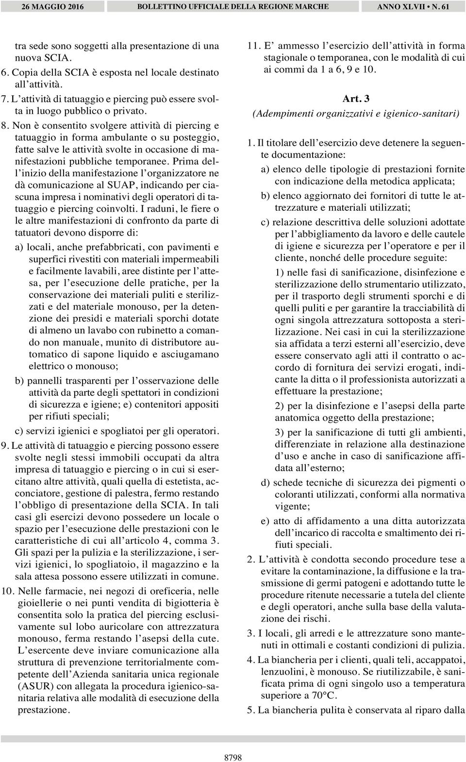 Non è consentito svolgere attività di piercing e tatuaggio in forma ambulante o su posteggio, fatte salve le attività svolte in occasione di manifestazioni pubbliche temporanee.