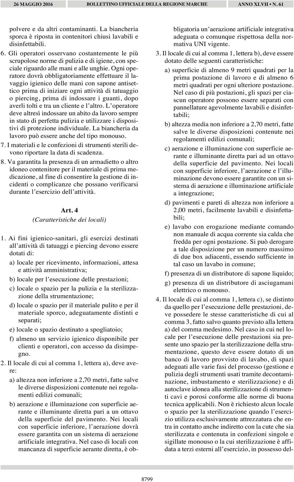 Ogni operatore dovrà obbligatoriamente effettuare il lavaggio igienico delle mani con sapone antisettico prima di iniziare ogni attività di tatuaggio o piercing, prima di indossare i guanti, dopo