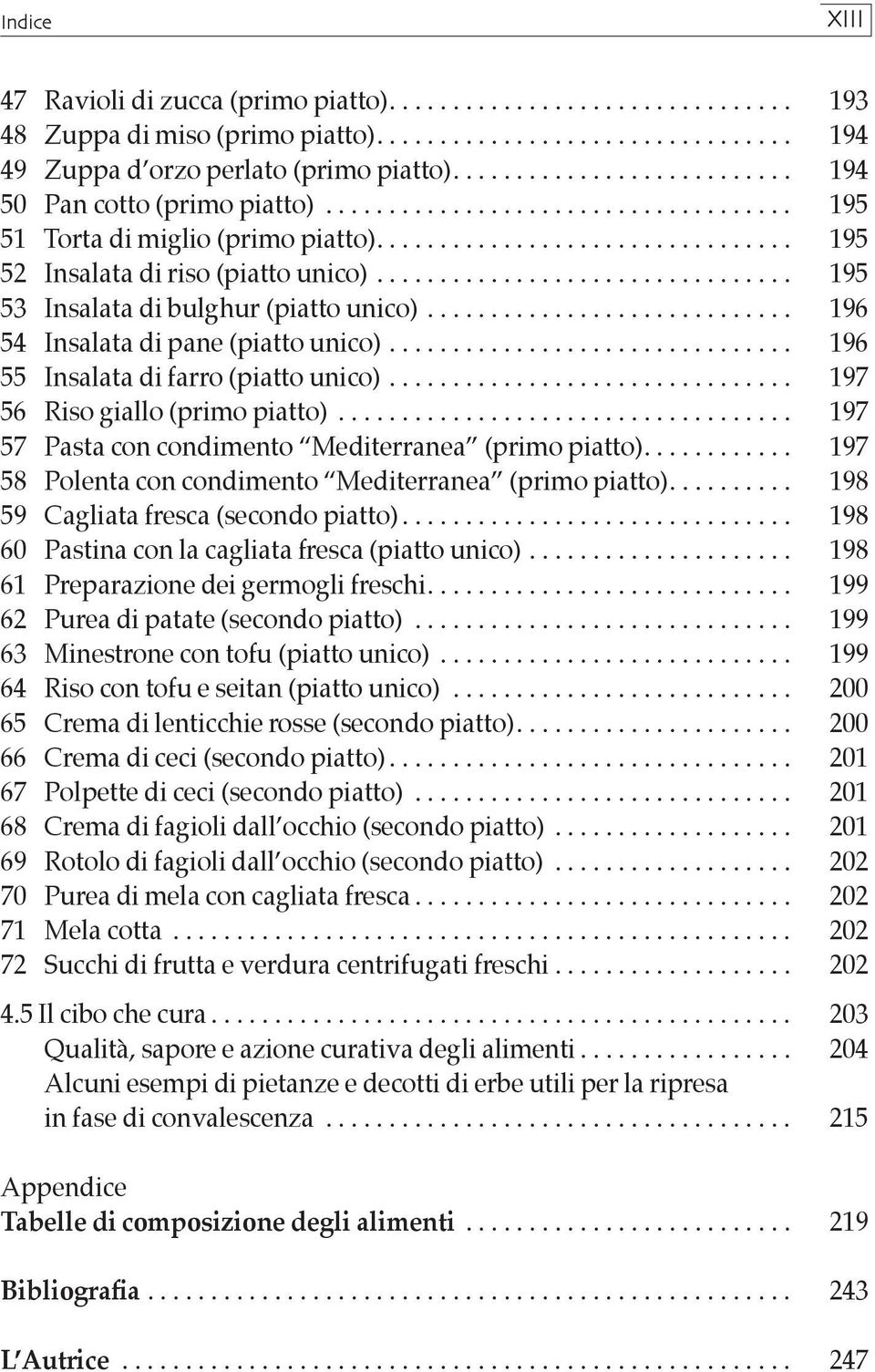 .. 197 56 Riso giallo (primo piatto)... 197 57 Pasta con condimento Mediterranea (primo piatto)... 197 58 Polenta con condimento Mediterranea (primo piatto)... 198 59 Cagliata fresca (secondo piatto).