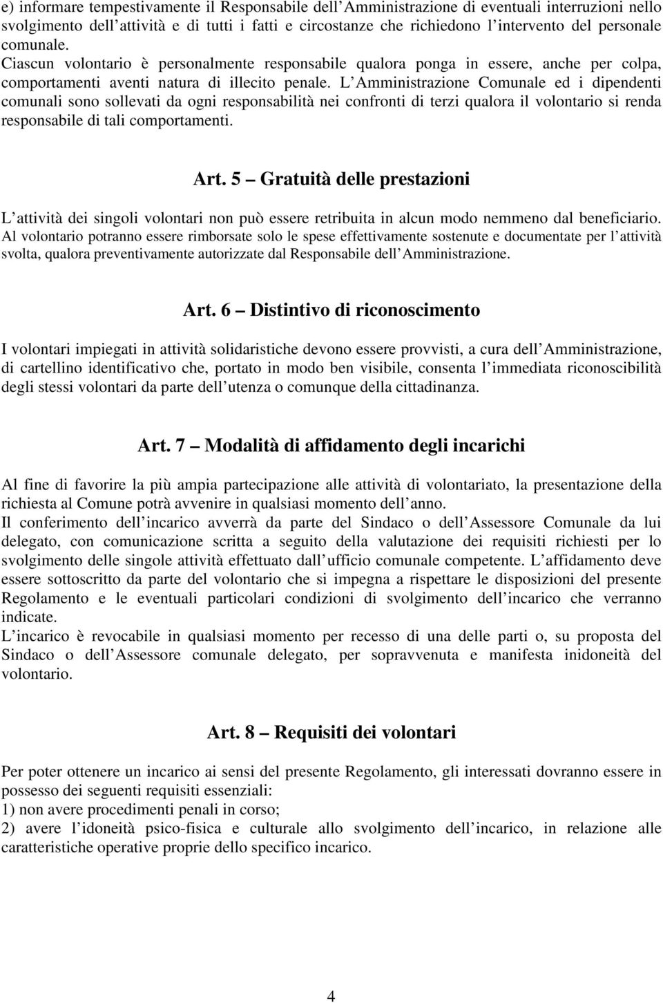 L Amministrazione Comunale ed i dipendenti comunali sono sollevati da ogni responsabilità nei confronti di terzi qualora il volontario si renda responsabile di tali comportamenti. Art.