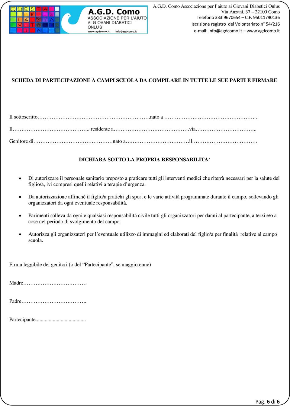 relativi a terapie d urgenza. Da autorizzazione affinché il figlio/a pratichi gli sport e le varie attività programmate durante il campo, sollevando gli organizzatori da ogni eventuale responsabilità.