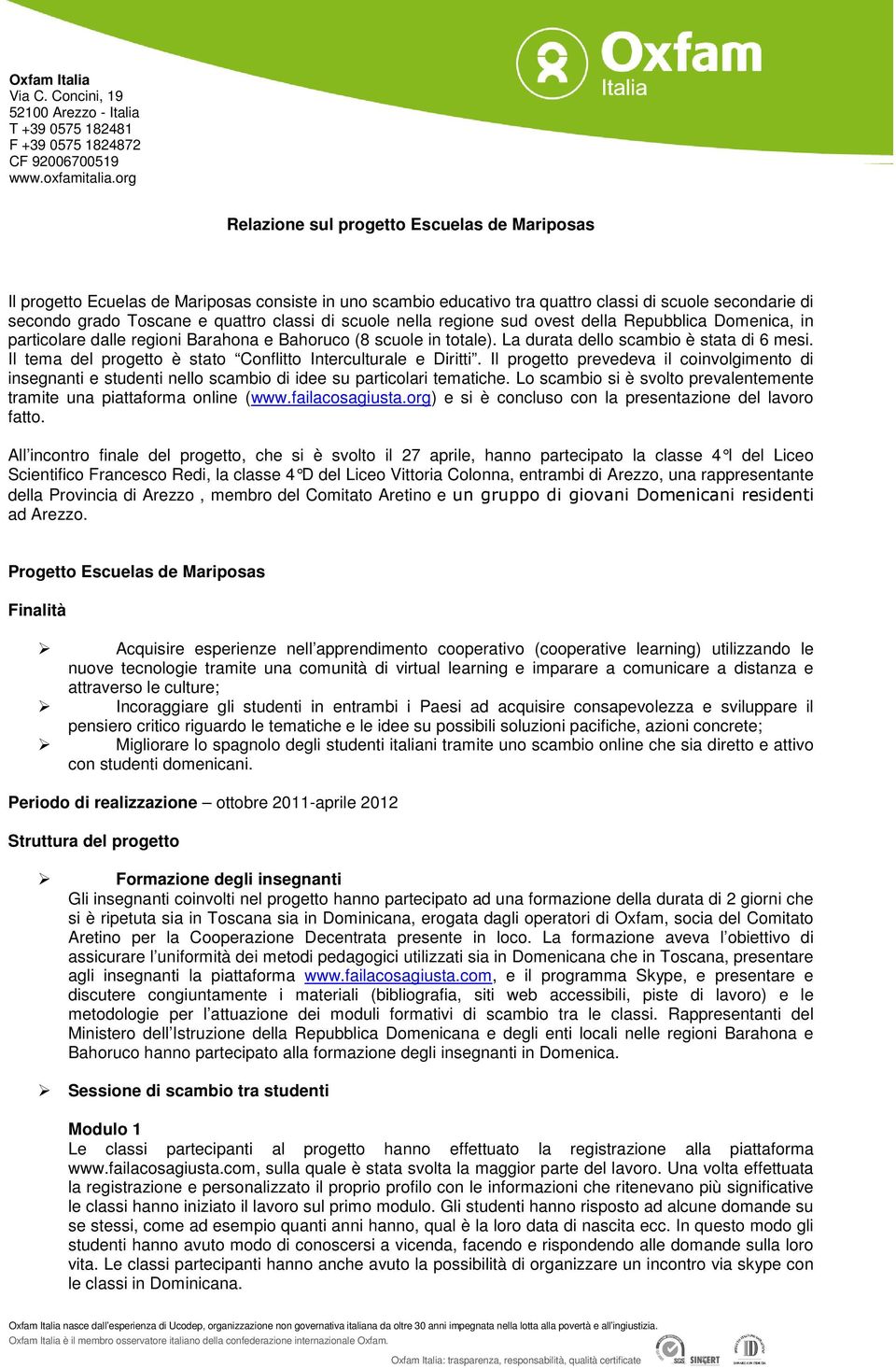 di scuole nella regione sud ovest della Repubblica Domenica, in particolare dalle regioni Barahona e Bahoruco (8 scuole in totale). La durata dello scambio è stata di 6 mesi.