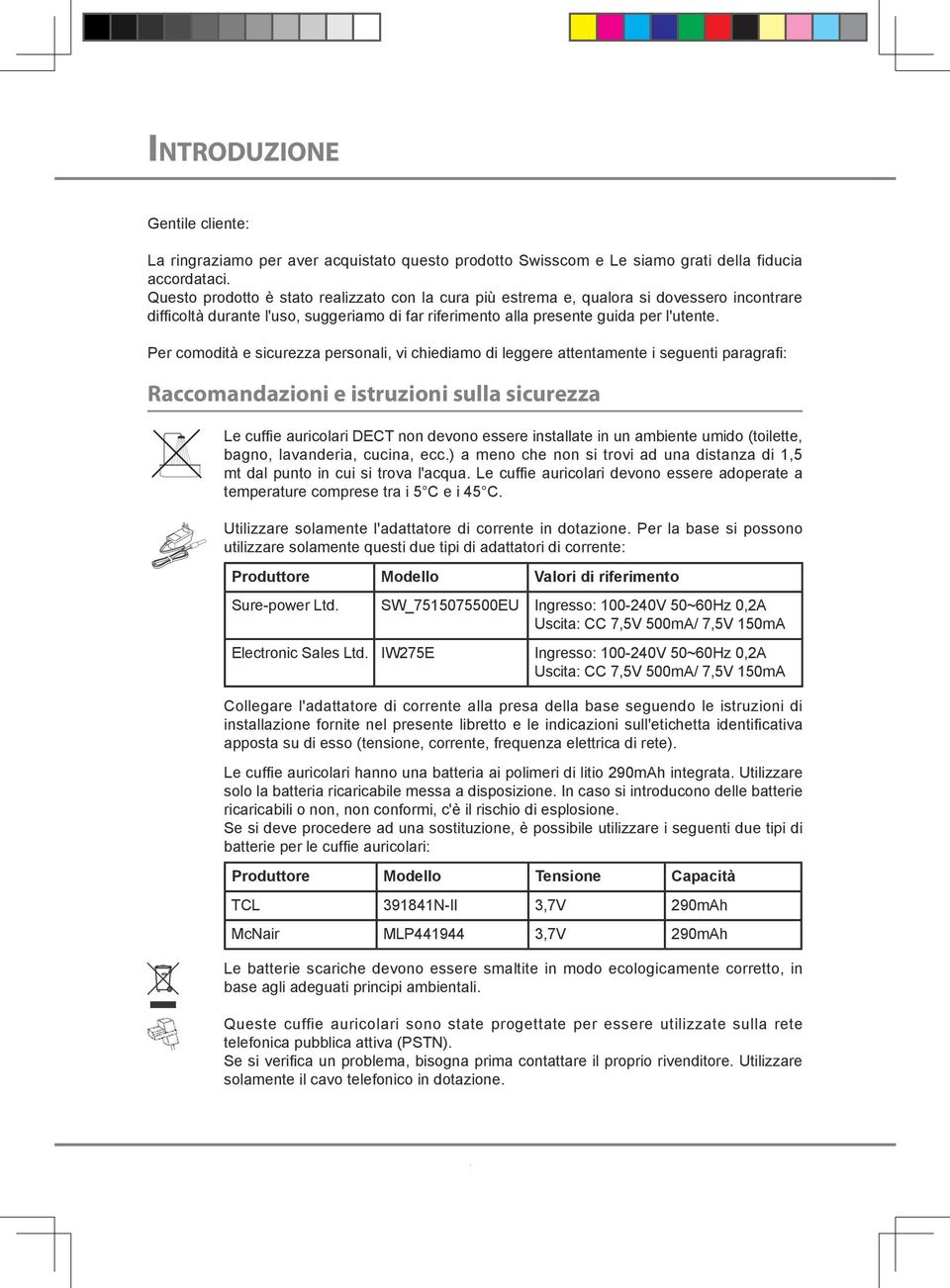 Per comodità e sicurezza personali, vi chiediamo di leggere attentamente i seguenti paragrafi: Raccomandazioni e istruzioni sulla sicurezza Le cuffie auricolari DECT non devono essere installate in