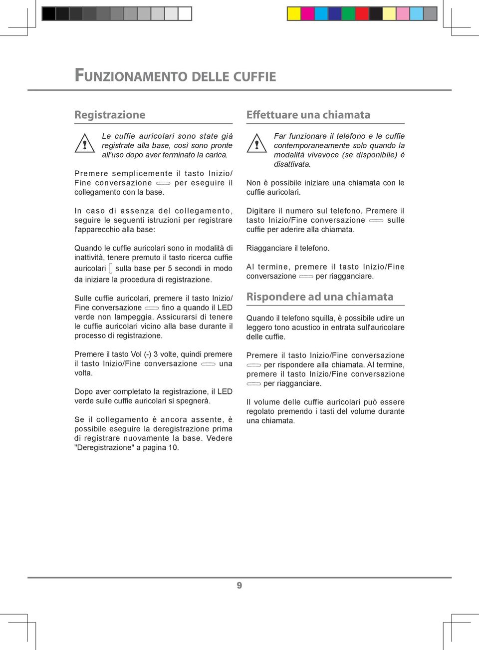 In caso di assenza del collegamento, seguire le seguenti istruzioni per registrare l'apparecchio alla base: Quando le cuffie auricolari sono in modalità di inattività, tenere premuto il tasto ricerca