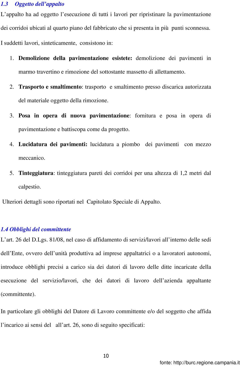 Demolizione della pavimentazione esistete: demolizione dei pavimenti in marmo travertino e rimozione del sottostante massetto di allettamento. 2.