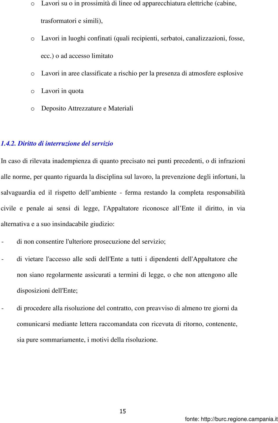 Diritto di interruzione del servizio In caso di rilevata inadempienza di quanto precisato nei punti precedenti, o di infrazioni alle norme, per quanto riguarda la disciplina sul lavoro, la