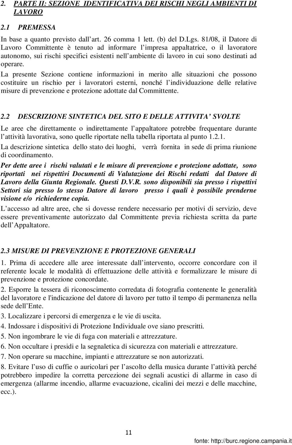 La presente Sezione contiene informazioni in merito alle situazioni che possono costituire un rischio per i lavoratori esterni, nonché l individuazione delle relative misure di prevenzione e