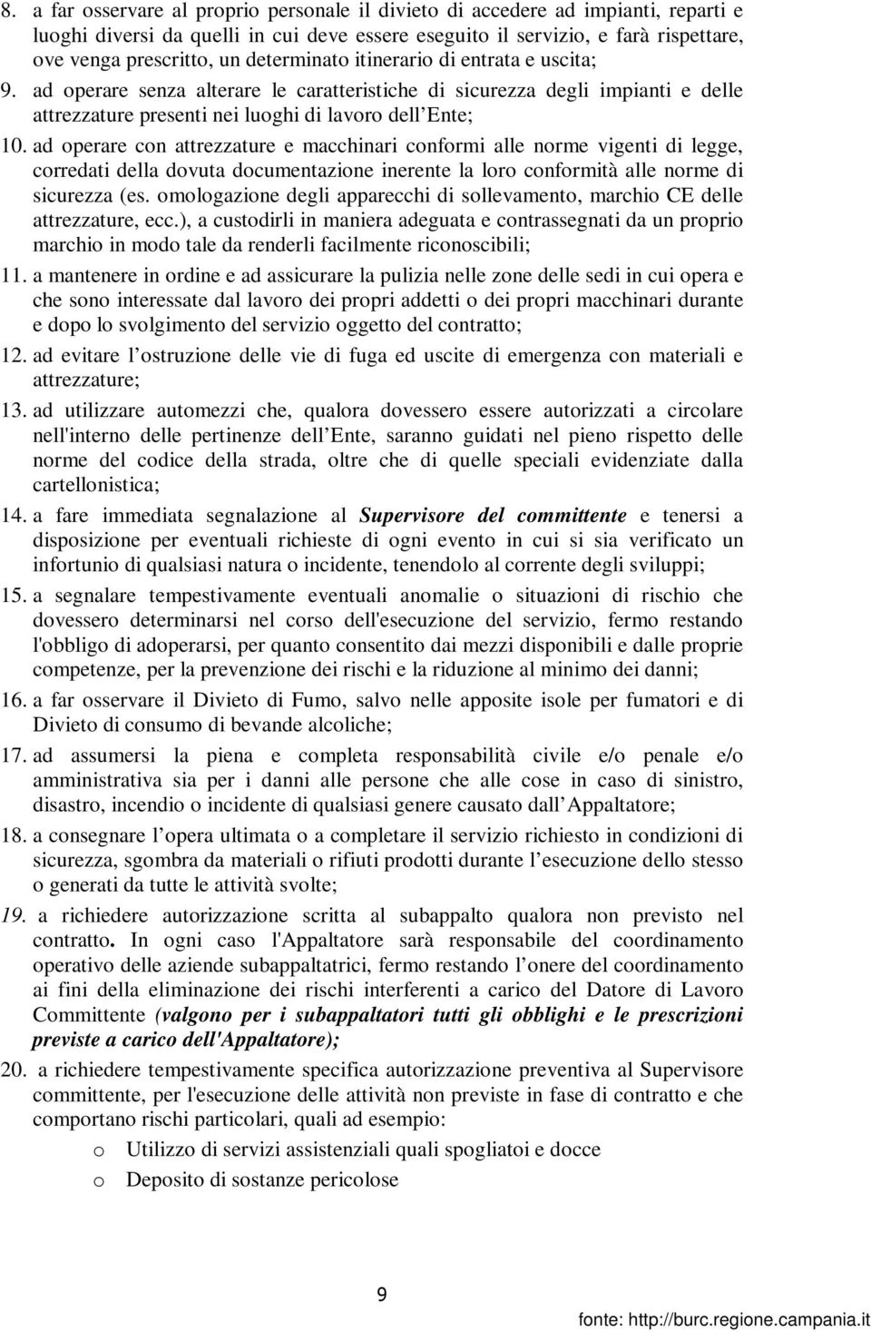 ad operare con attrezzature e macchinari conformi alle norme vigenti di legge, corredati della dovuta documentazione inerente la loro conformità alle norme di sicurezza (es.