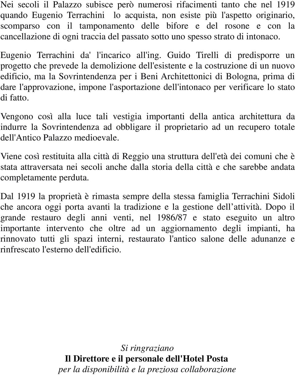 Guido Tirelli di predisporre un progetto che prevede la demolizione dell'esistente e la costruzione di un nuovo edificio, ma la Sovrintendenza per i Beni Architettonici di Bologna, prima di dare