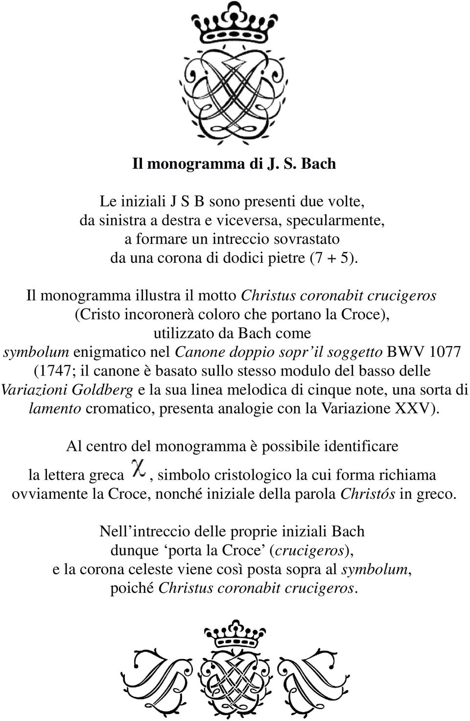 (1747; il canone è basato sullo stesso modulo del basso delle Variazioni Goldberg e la sua linea melodica di cinque note, una sorta di lamento cromatico, presenta analogie con la Variazione XXV).