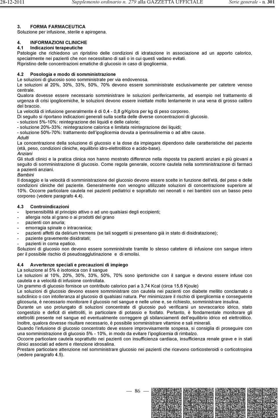 cui questi vadano evitati. Ripristino delle concentrazioni ematiche di glucosio in caso di ipoglicemia. 4.