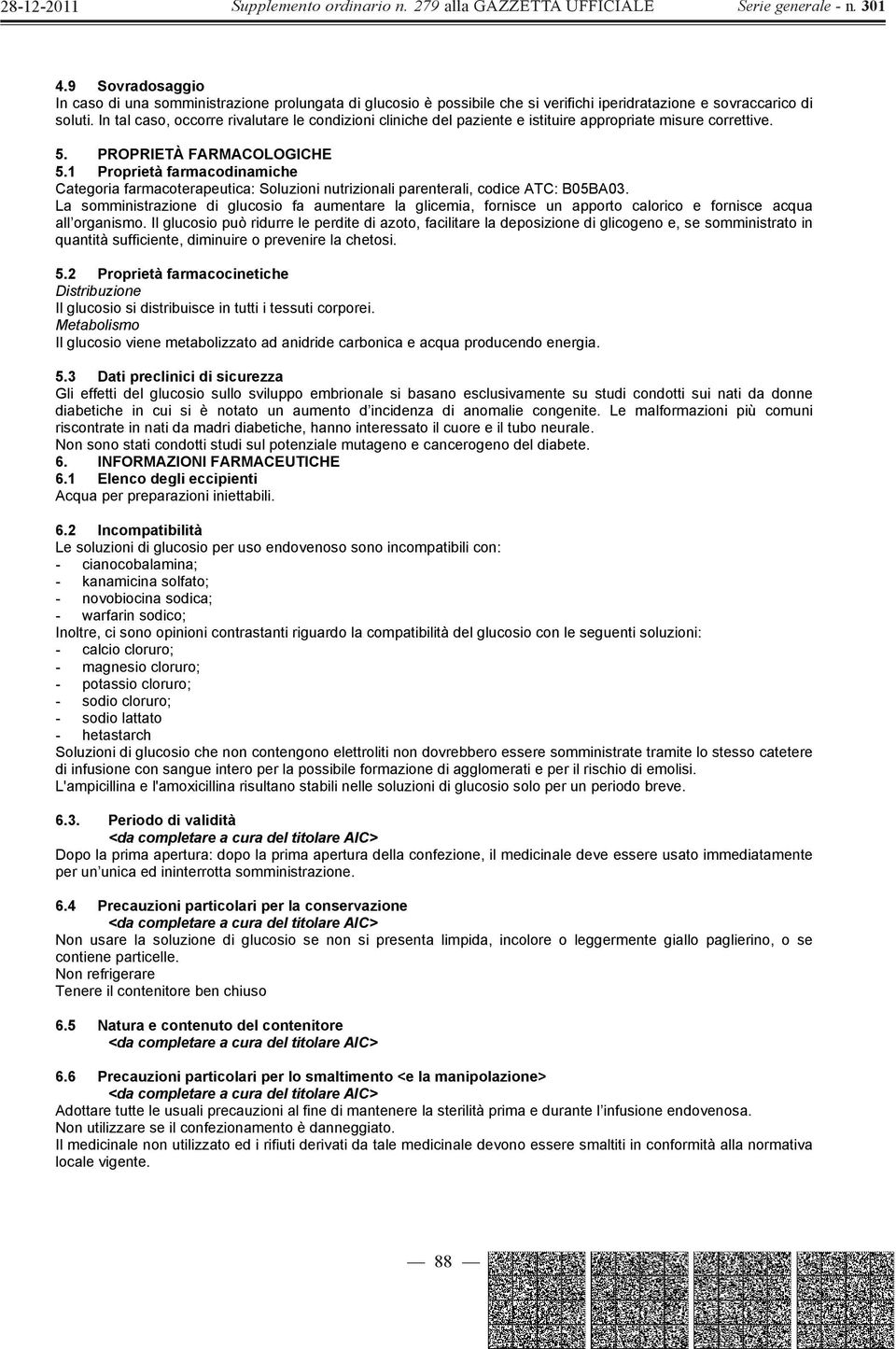 1 Proprietà farmacodinamiche Categoria farmacoterapeutica: Soluzioni nutrizionali parenterali, codice ATC: B05BA03.