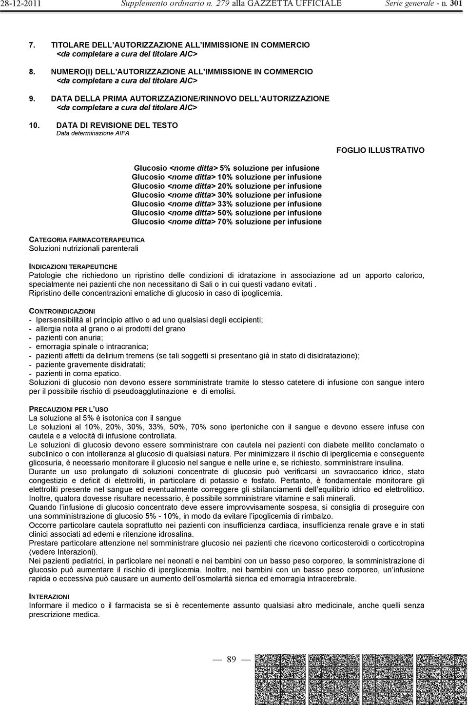 <nome ditta> 10% soluzione per infusione Glucosio <nome ditta> 20% soluzione per infusione Glucosio <nome ditta> 30% soluzione per infusione Glucosio <nome ditta> 33% soluzione per infusione Glucosio