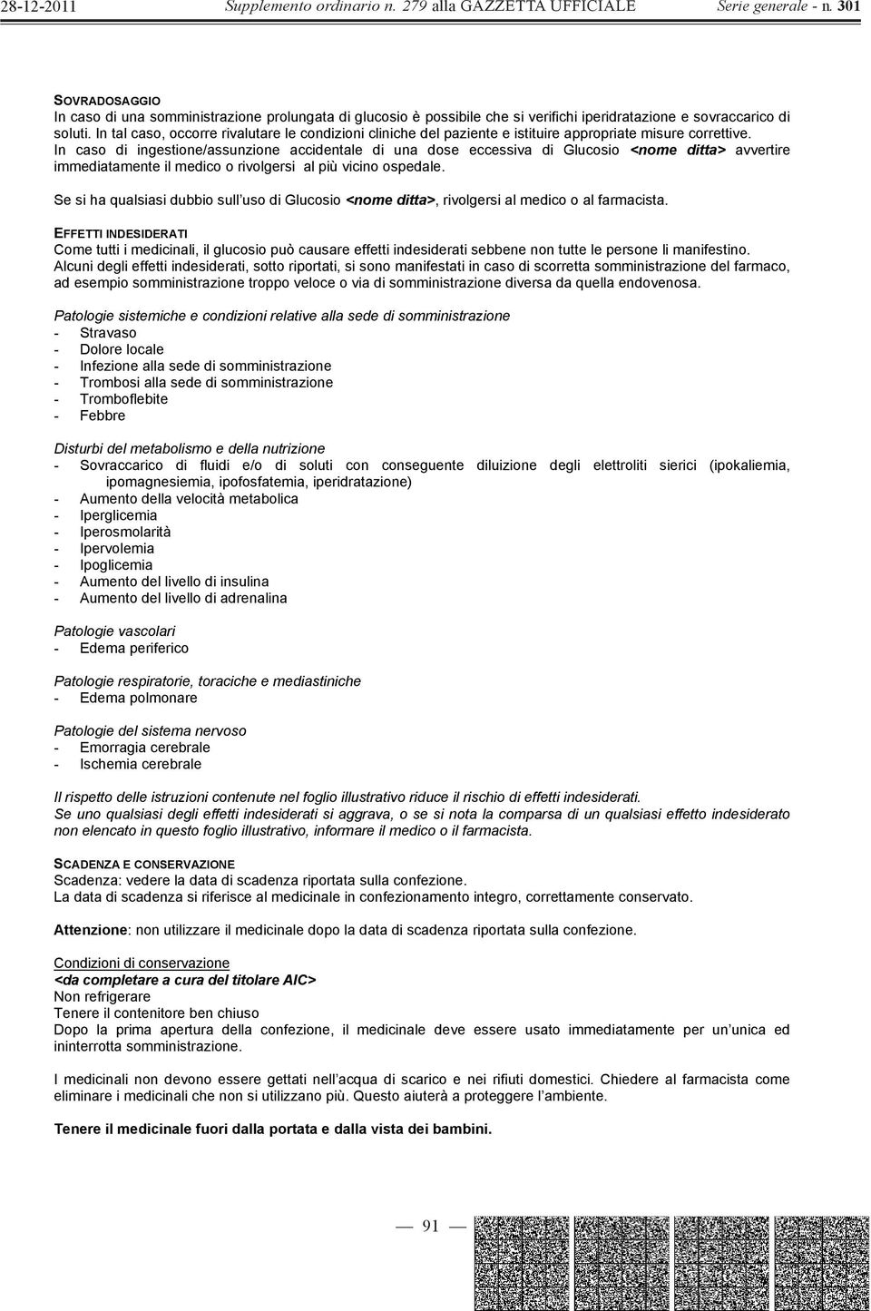 In caso di ingestione/assunzione accidentale di una dose eccessiva di Glucosio <nome ditta> avvertire immediatamente il medico o rivolgersi al più vicino ospedale.