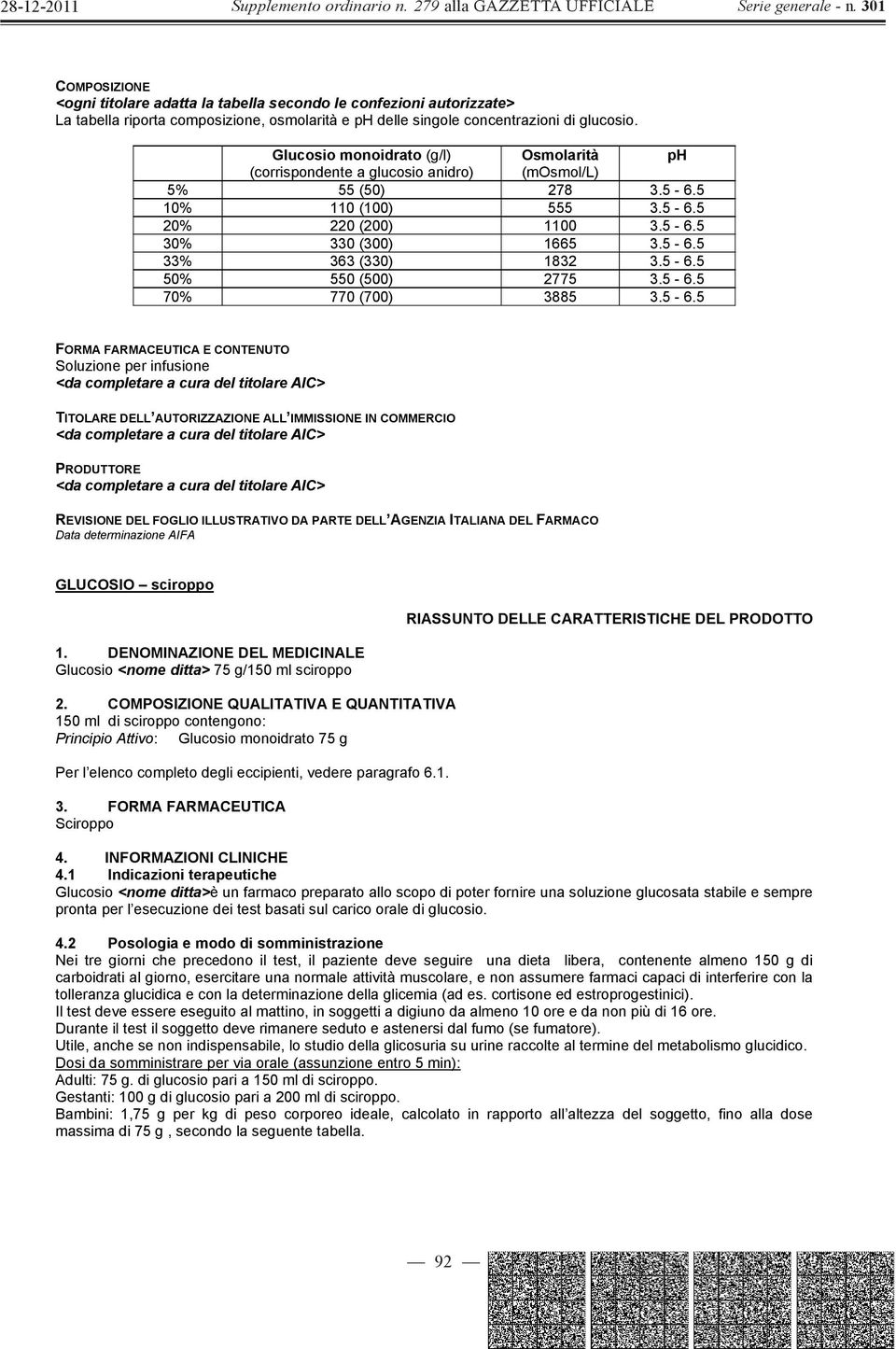 5-6.5 50% 550 (500) 2775 3.5-6.5 70% 770 (700) 3885 3.5-6.5 FORMA FARMACEUTICA E CONTENUTO Soluzione per infusione TITOLARE DELL AUTORIZZAZIONE ALL IMMISSIONE IN COMMERCIO PRODUTTORE REVISIONE DEL