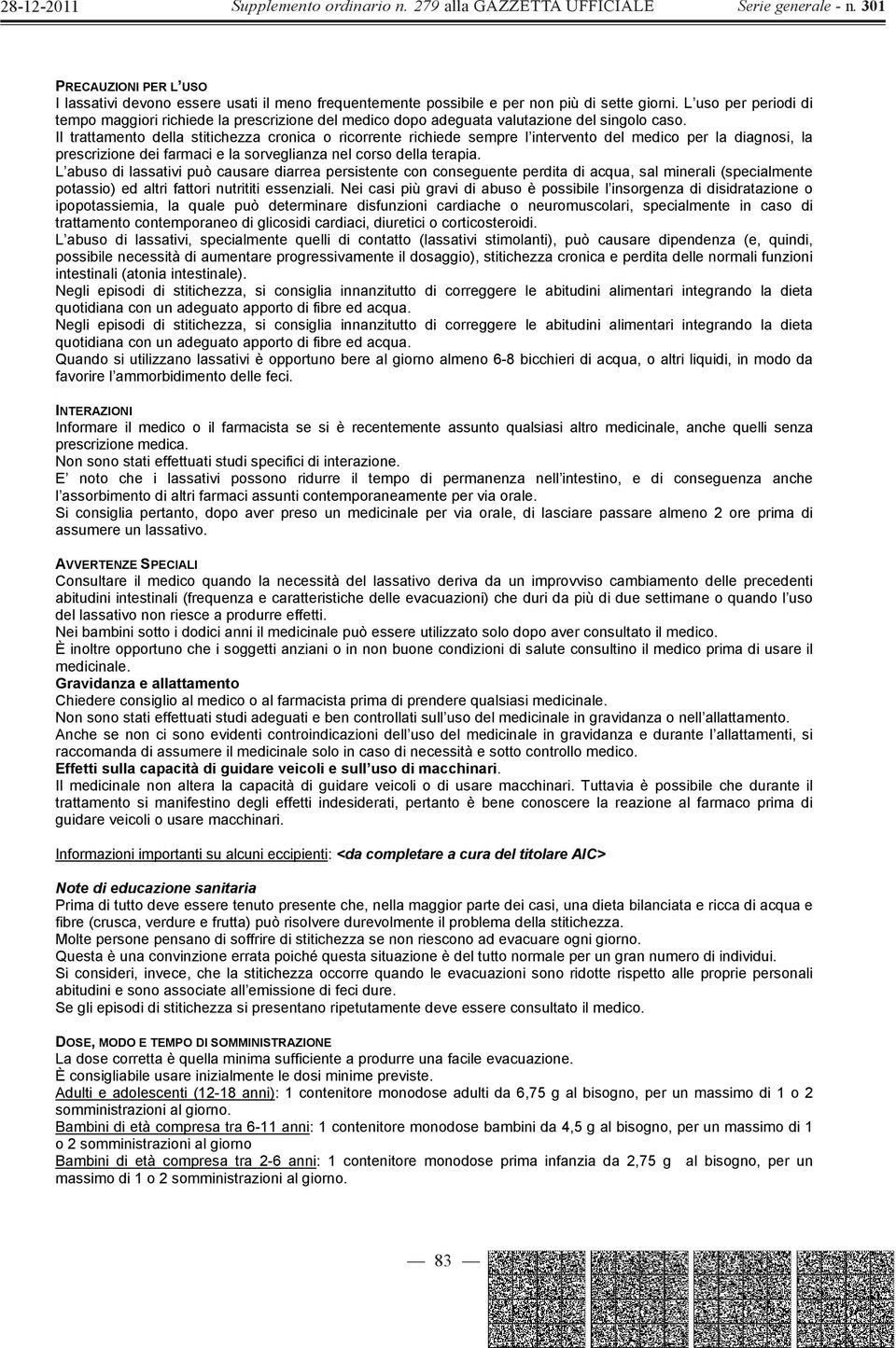 Il trattamento della stitichezza cronica o ricorrente richiede sempre l intervento del medico per la diagnosi, la prescrizione dei farmaci e la sorveglianza nel corso della terapia.