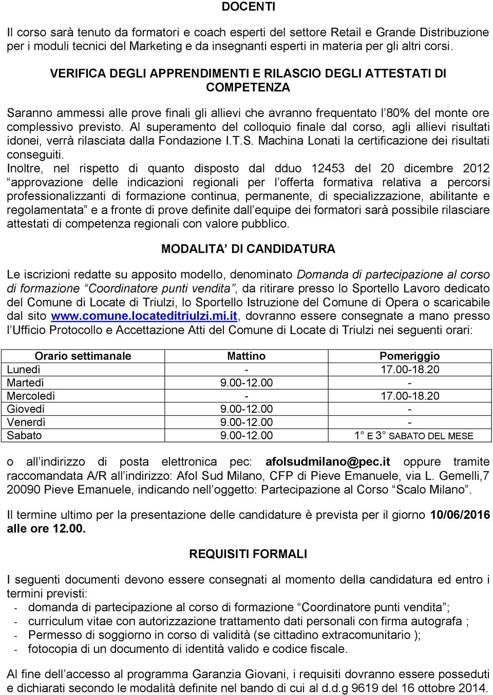 Al superamento del colloquio finale dal corso, agli allievi risultati idonei, verrà rilasciata dalla Fondazione I.T.S. Machina Lonati la certificazione dei risultati conseguiti.