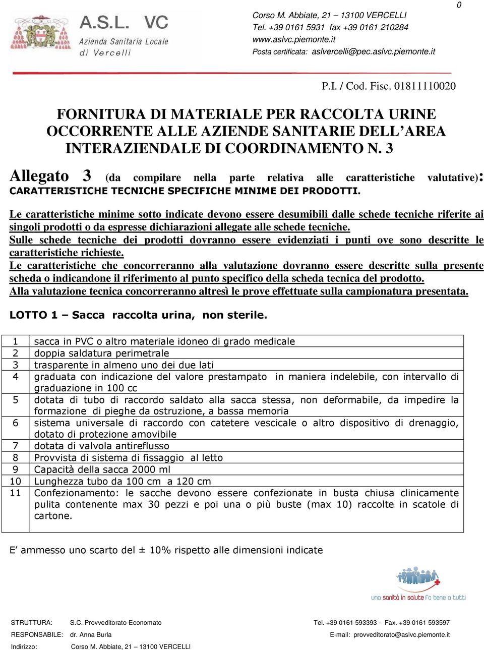 Le caratteristiche minime sotto indicate devono essere desumibili dalle schede tecniche riferite ai singoli prodotti o da espresse dichiarazioni allegate alle schede tecniche.