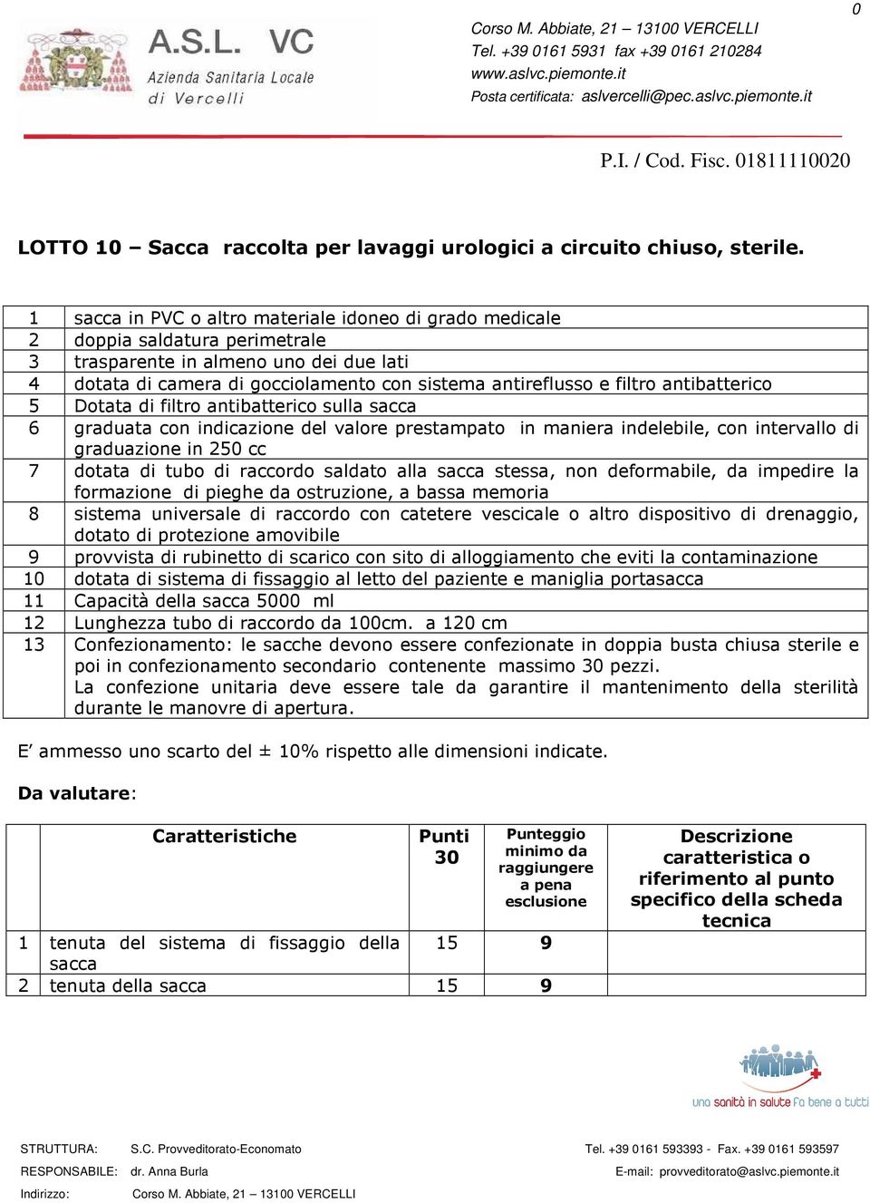 prestampato in maniera indelebile, con intervallo di graduazione in 250 cc 7 dotata di tubo di raccordo saldato alla stessa, non deformabile, da impedire la formazione di pieghe da ostruzione, a