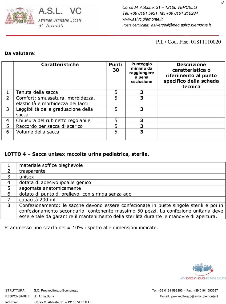 1 materiale soffice pieghevole 2 trasparente 3 unisex 4 dotata di adesivo ipoallergenico 5 sagomata anatomicamente 6 dotato di punto di prelievo, con siringa senza ago 7