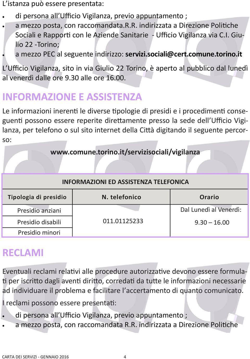 it L Ufficio Vigilanza, sito in via Giulio 22 Torino, è aperto al pubblico dal lunedì al venerdì dalle ore 9.30 alle ore 16.00.