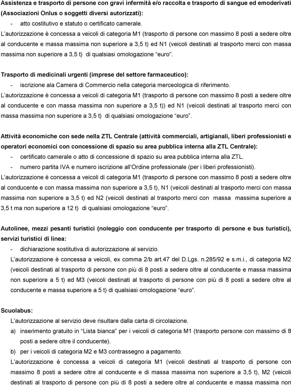 Trasporto di medicinali urgenti (imprese del settore farmaceutico): - iscrizione ala Camera di Commercio nella categoria merceologica di riferimento.