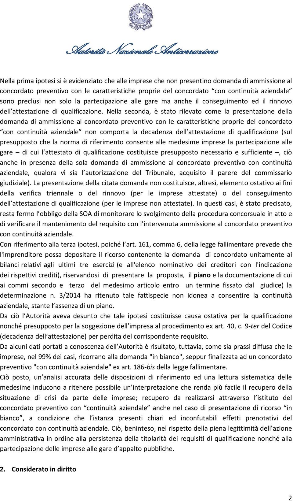 Nella seconda, è stato rilevato come la presentazione della domanda di ammissione al concordato preventivo con le caratteristiche proprie del concordato con continuità aziendale non comporta la