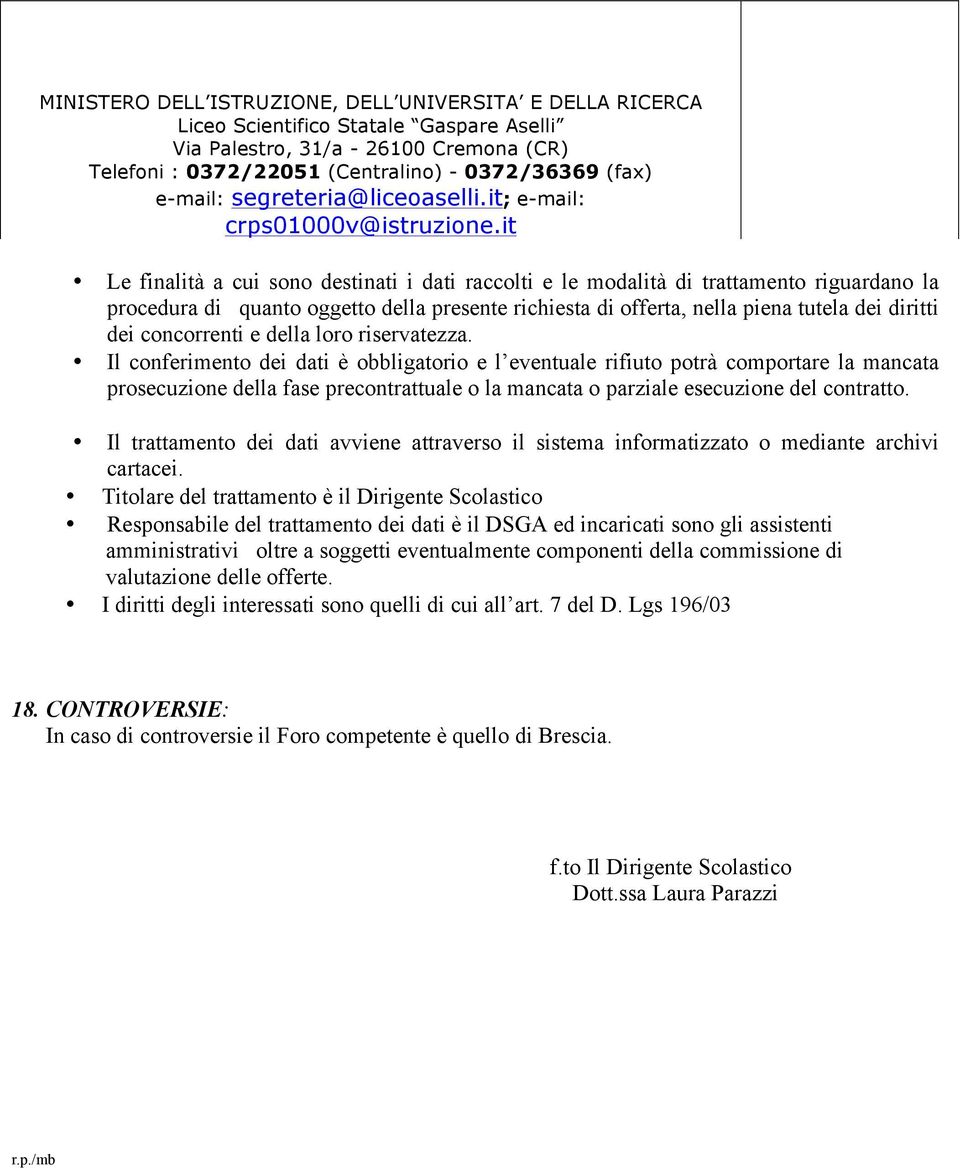 Il conferimento dei dati è obbligatorio e l eventuale rifiuto potrà comportare la mancata prosecuzione della fase precontrattuale o la mancata o parziale esecuzione del contratto.