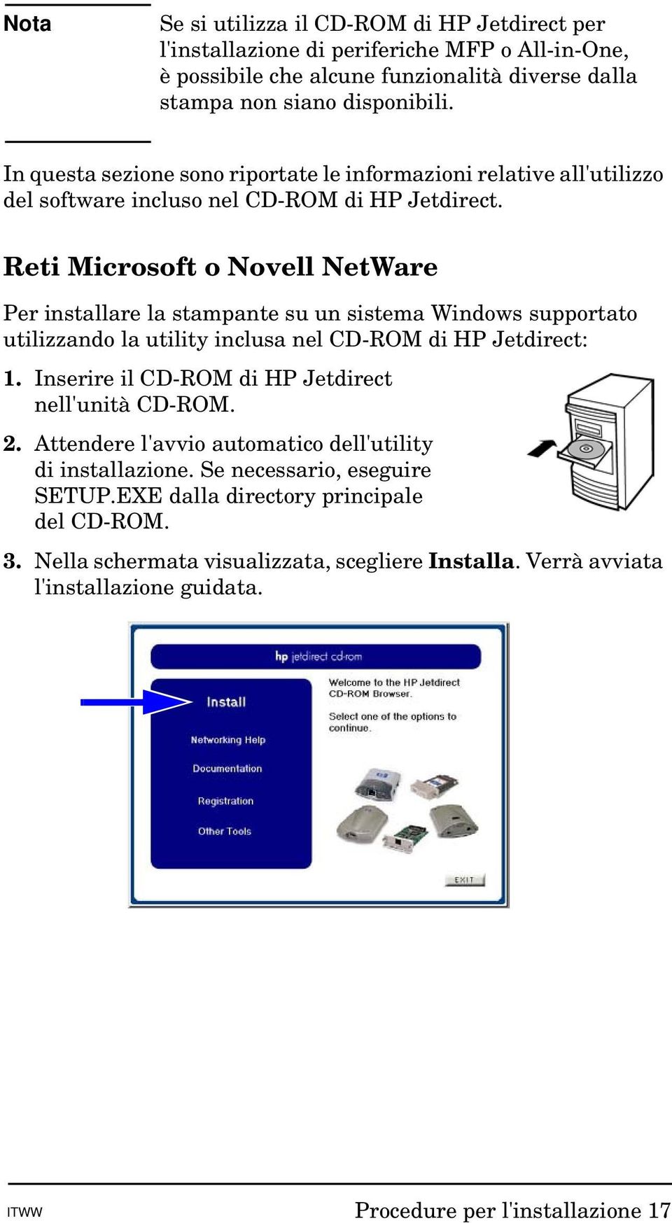 Reti Microsoft o Novell NetWare Per installare la stampante su un sistema Windows supportato utilizzando la utility inclusa nel CD-ROM di HP Jetdirect: 1.