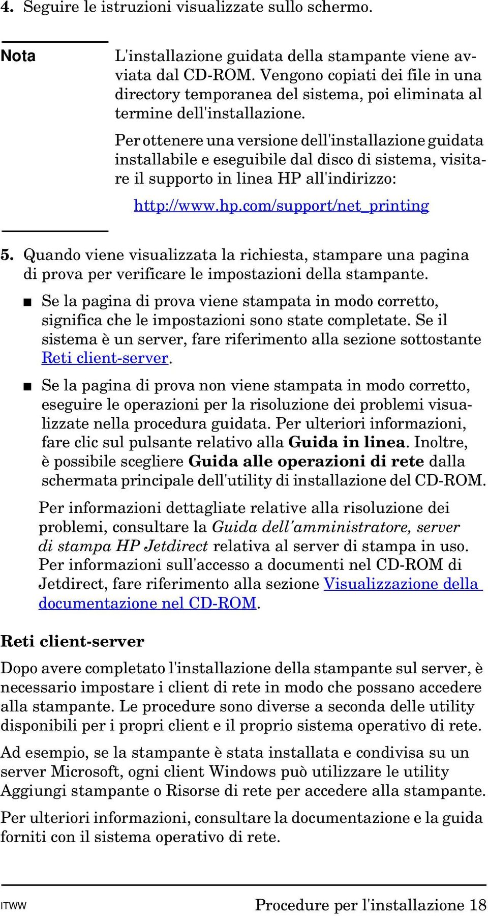 Per ottenere una versione dell'installazione guidata installabile e eseguibile dal disco di sistema, visitare il supporto in linea HP all'indirizzo: http://www.hp.com/support/net_printing 5.