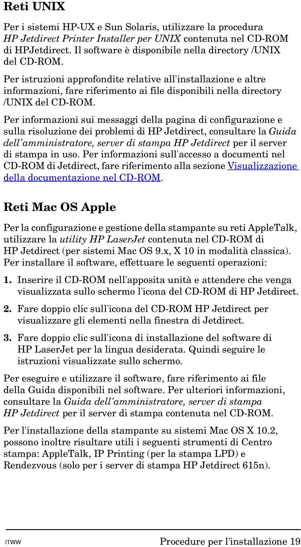 Per istruzioni approfondite relative all'installazione e altre informazioni, fare riferimento ai file disponibili nella directory /UNIX del CD-ROM.