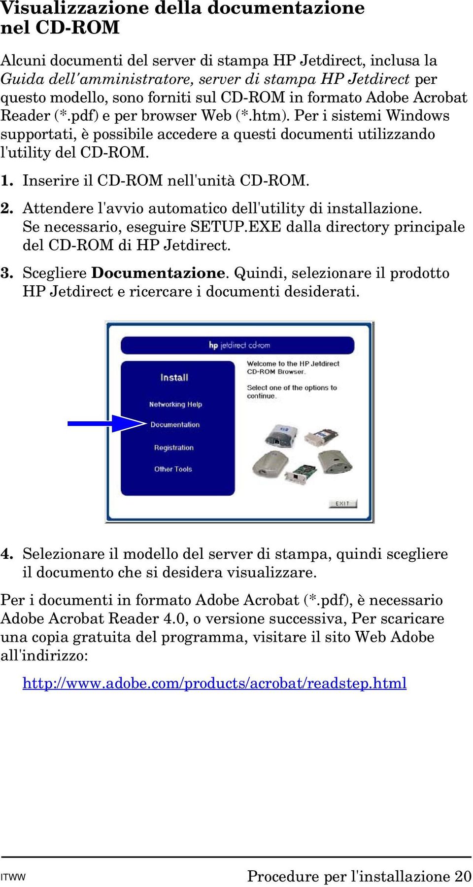 Inserire il CD-ROM nell'unità CD-ROM. 2. Attendere l'avvio automatico dell'utility di installazione. Se necessario, eseguire SETUP.EXE dalla directory principale del CD-ROM di HP Jetdirect. 3.