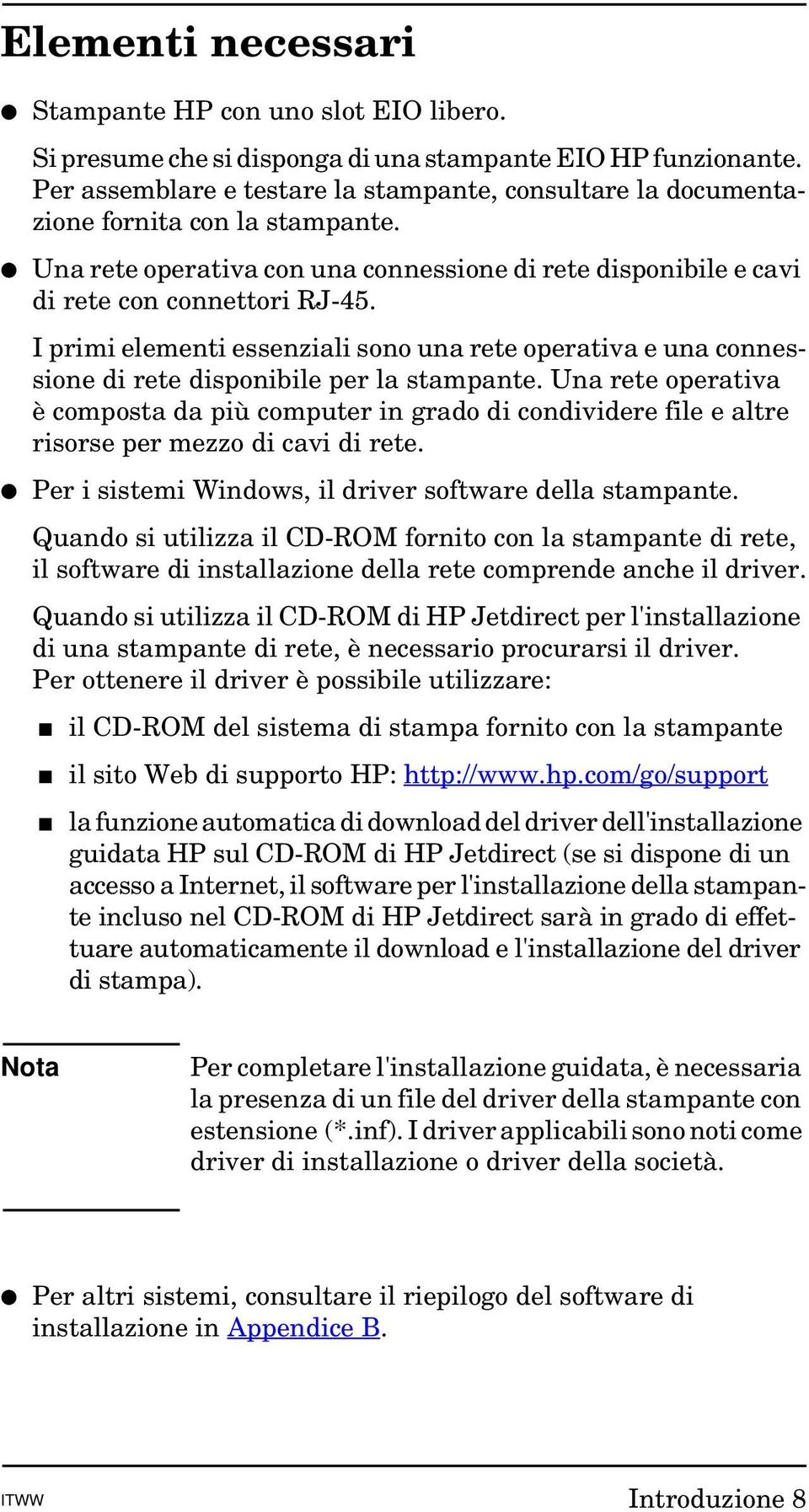 I primi elementi essenziali sono una rete operativa e una connessione di rete disponibile per la stampante.