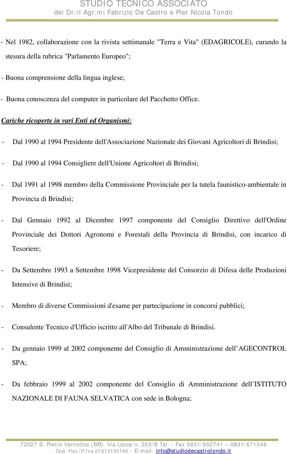 Cariche ricoperte in vari Enti ed Organismi: - Dal 1990 al 1994 Presidente dell'associazione Nazionale dei Giovani Agricoltori di Brindisi; - Dal 1990 al 1994 Consigliere dell'unione Agricoltori di